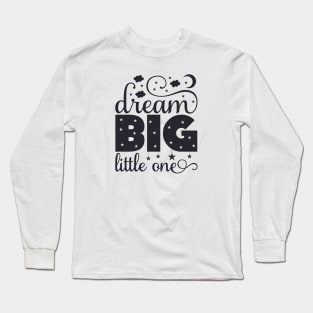 Dream Big Little One Quote Long Sleeve T-Shirt